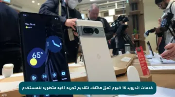 خدمات أندرويد 16 اليوم تعزز هاتفك لتقديم تجربة ذكية متطورة للمستخدم